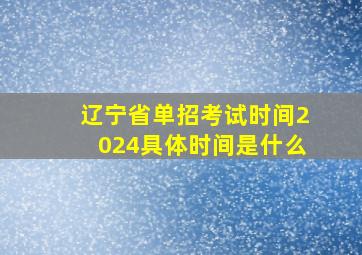 辽宁省单招考试时间2024具体时间是什么