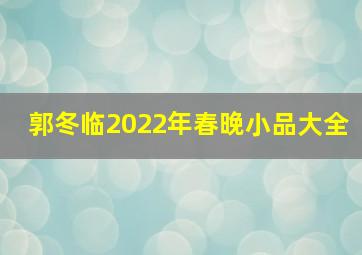 郭冬临2022年春晚小品大全