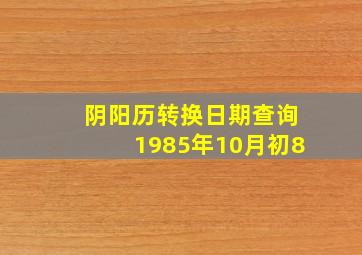 阴阳历转换日期查询1985年10月初8