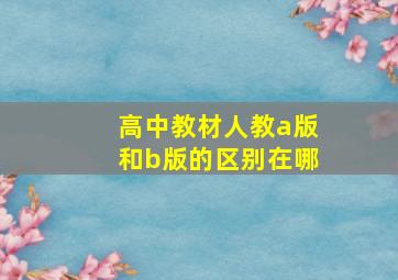 高中教材人教a版和b版的区别在哪